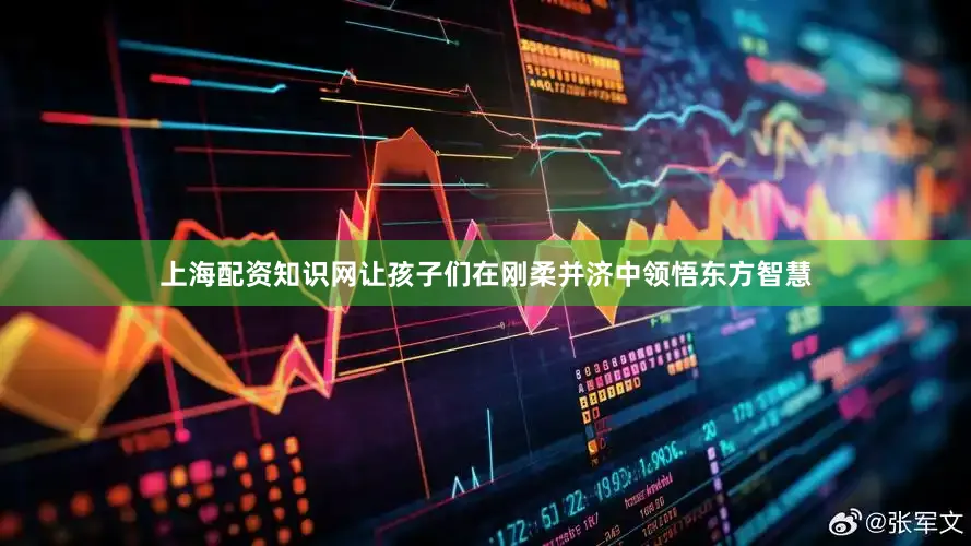 上海配资知识网让孩子们在刚柔并济中领悟东方智慧