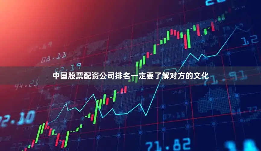 中国股票配资公司排名一定要了解对方的文化