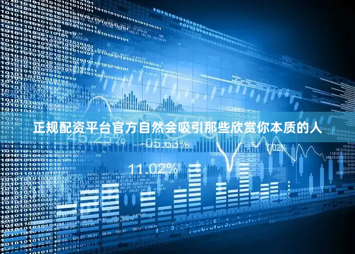 正规配资平台官方自然会吸引那些欣赏你本质的人