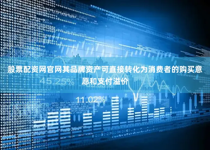 股票配资网官网其品牌资产可直接转化为消费者的购买意愿和支付溢价